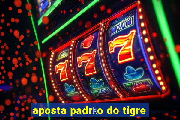 aposta padr茫o do tigre