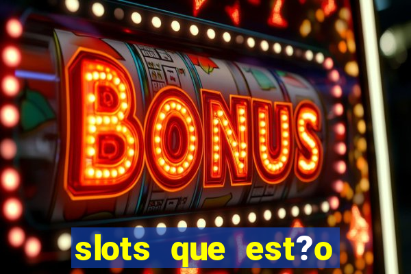 slots que est?o pagando agora