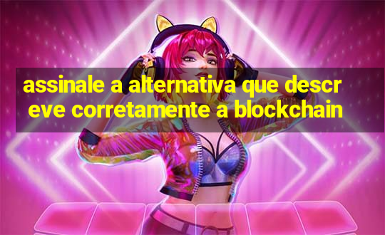 assinale a alternativa que descreve corretamente a blockchain