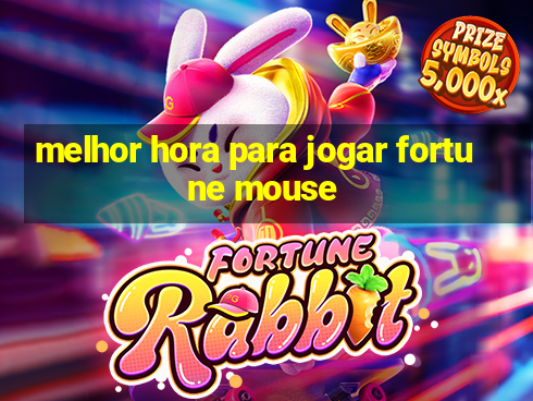 melhor hora para jogar fortune mouse