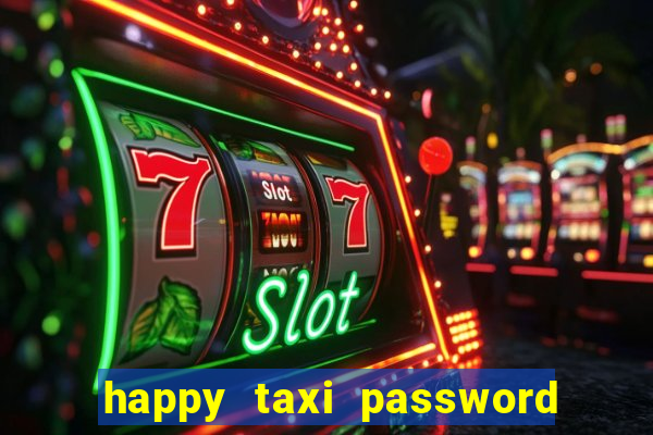 happy taxi password road 96