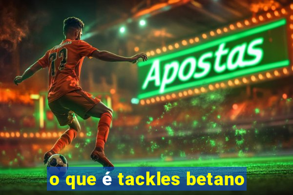 o que é tackles betano