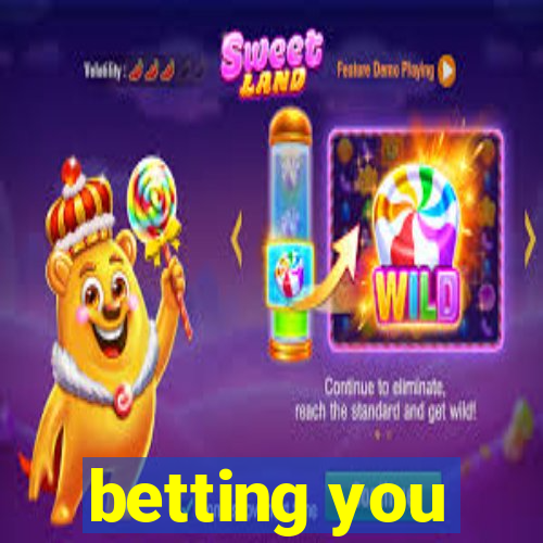 betting you