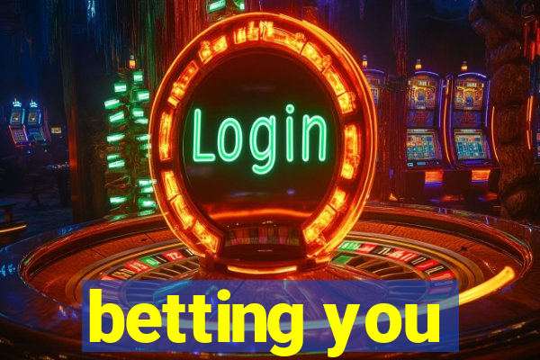 betting you