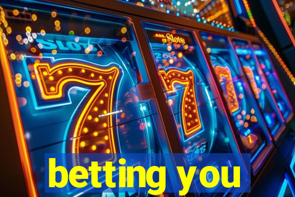 betting you