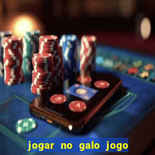 jogar no galo jogo do bicho