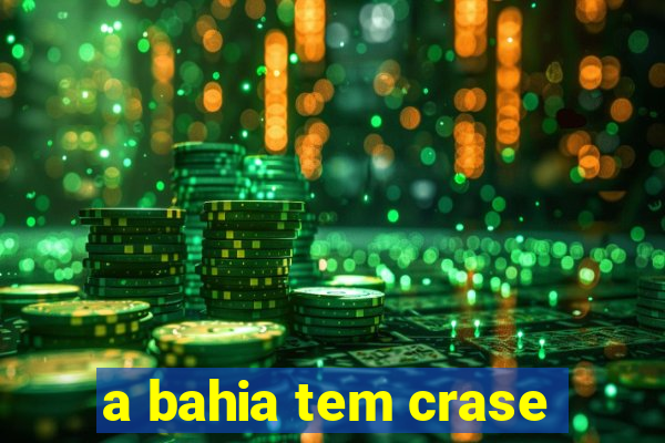 a bahia tem crase