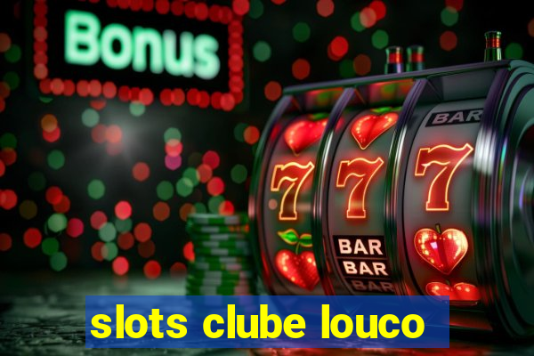 slots clube louco