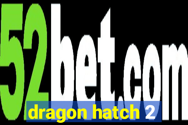 dragon hatch 2