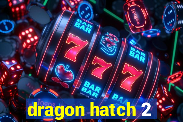 dragon hatch 2