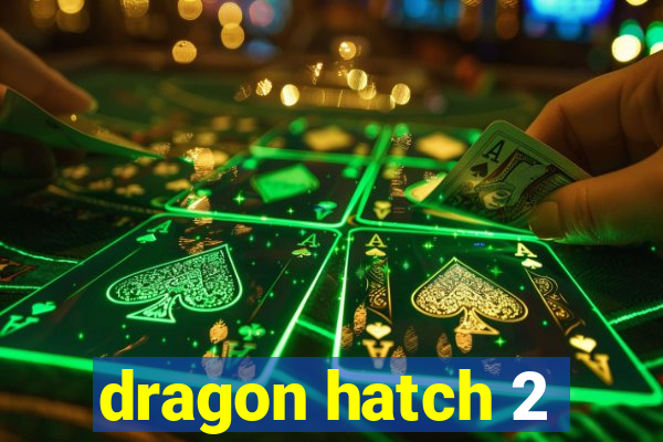 dragon hatch 2