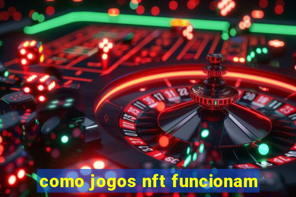 como jogos nft funcionam