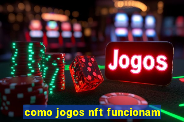 como jogos nft funcionam