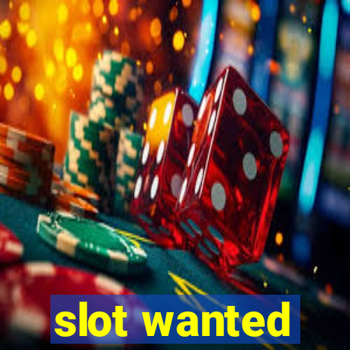 slot wanted