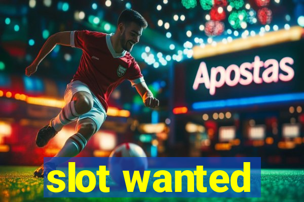 slot wanted