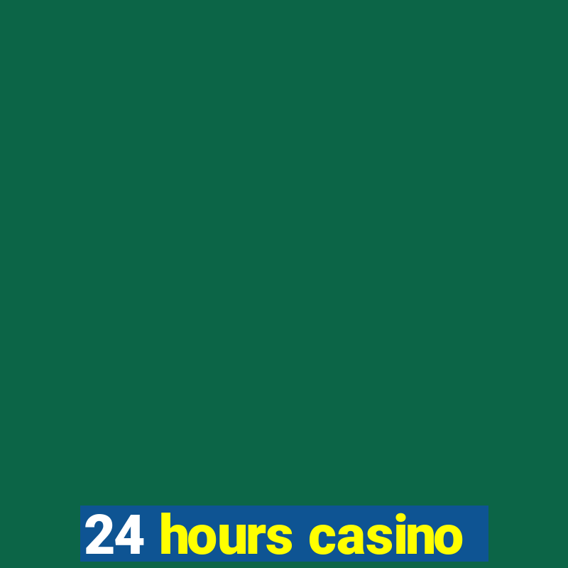 24 hours casino