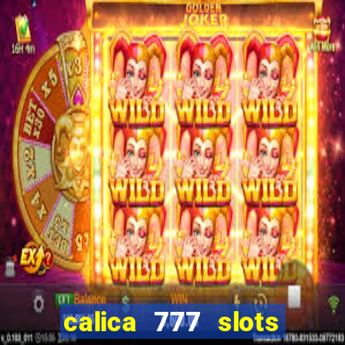 calica 777 slots paga mesmo