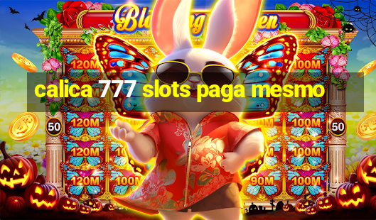 calica 777 slots paga mesmo