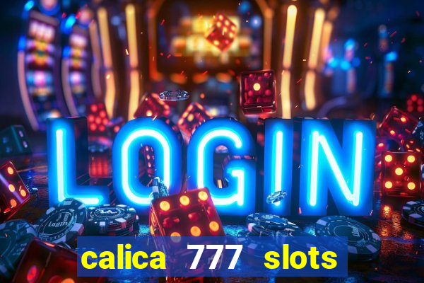 calica 777 slots paga mesmo