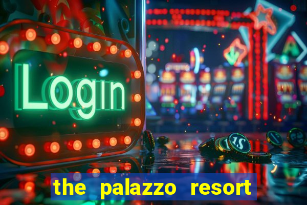 the palazzo resort hotel & casino las vegas