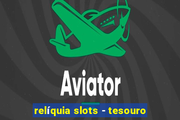 relíquia slots - tesouro