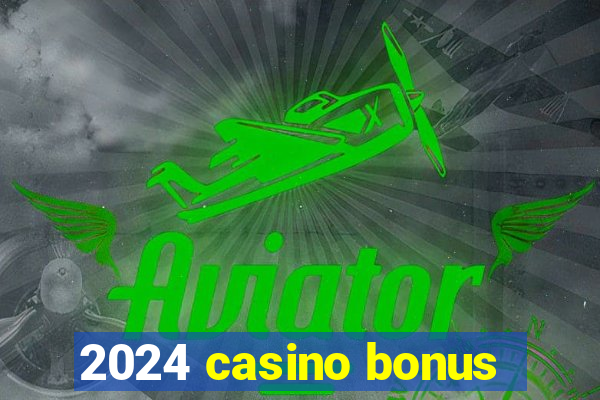 2024 casino bonus