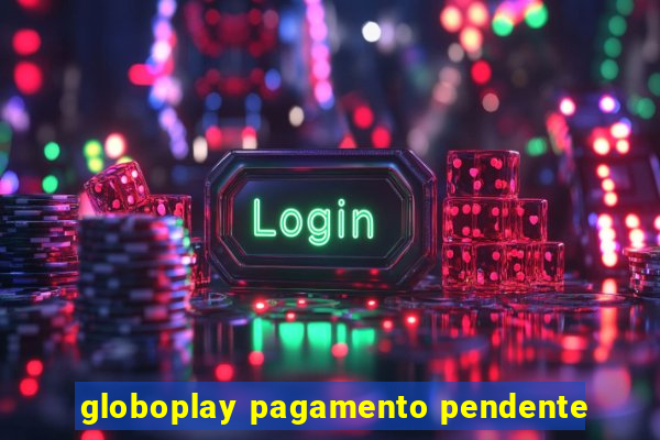 globoplay pagamento pendente