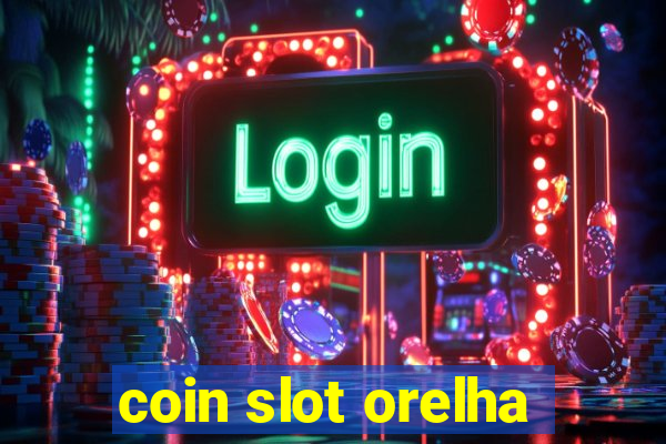 coin slot orelha