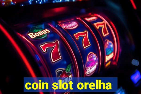 coin slot orelha