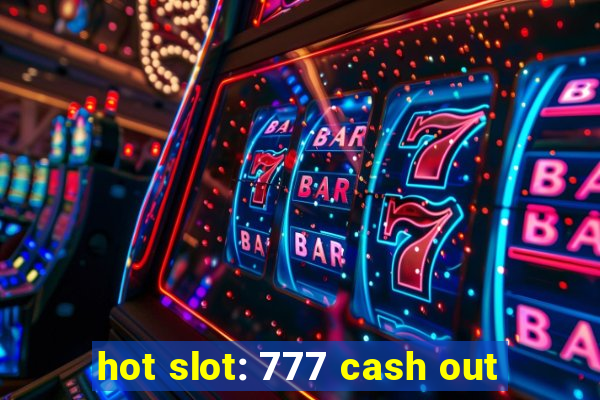 hot slot: 777 cash out