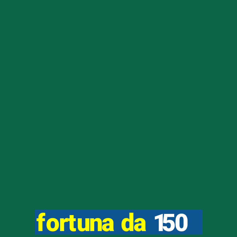 fortuna da 150