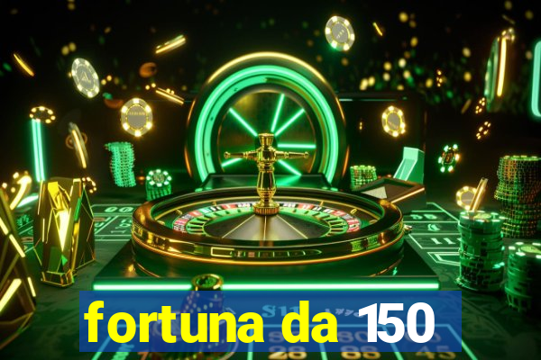 fortuna da 150