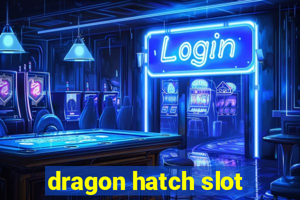 dragon hatch slot