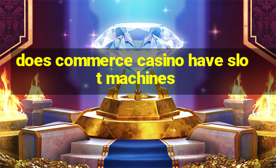 does commerce casino have slot machines