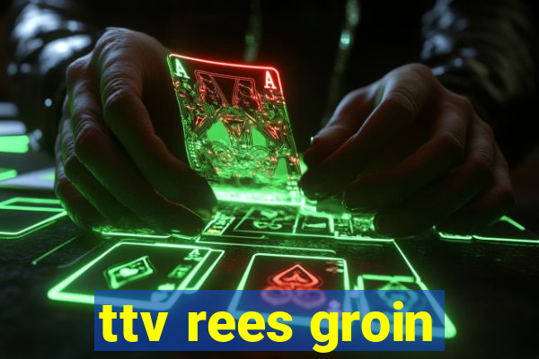 ttv rees groin