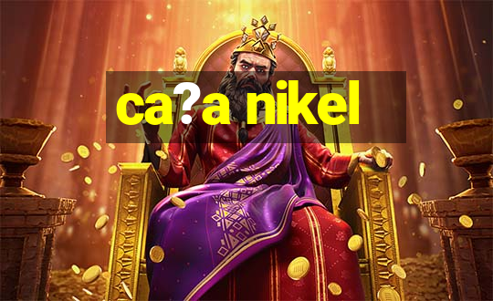 ca?a nikel