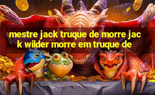 mestre jack truque de morre jack wilder morre em truque de