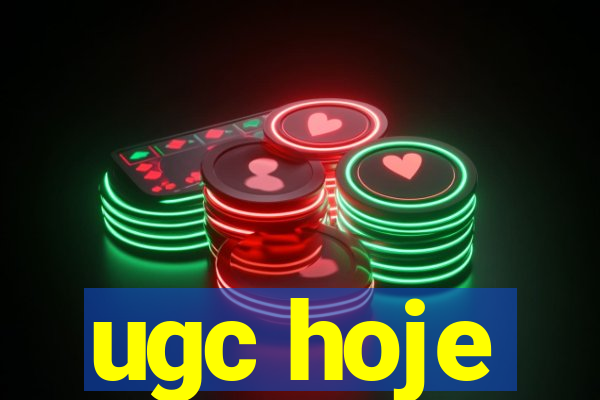 ugc hoje