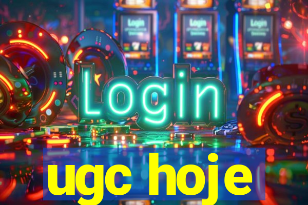 ugc hoje