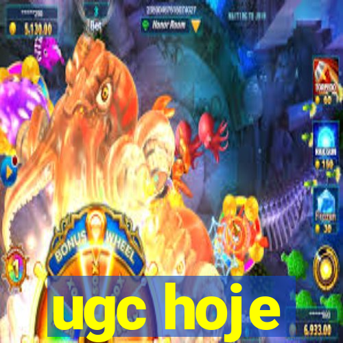 ugc hoje