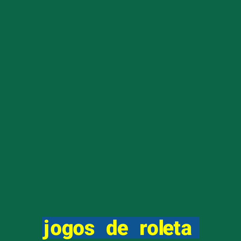 jogos de roleta que da dinheiro