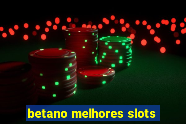 betano melhores slots