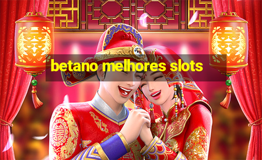 betano melhores slots