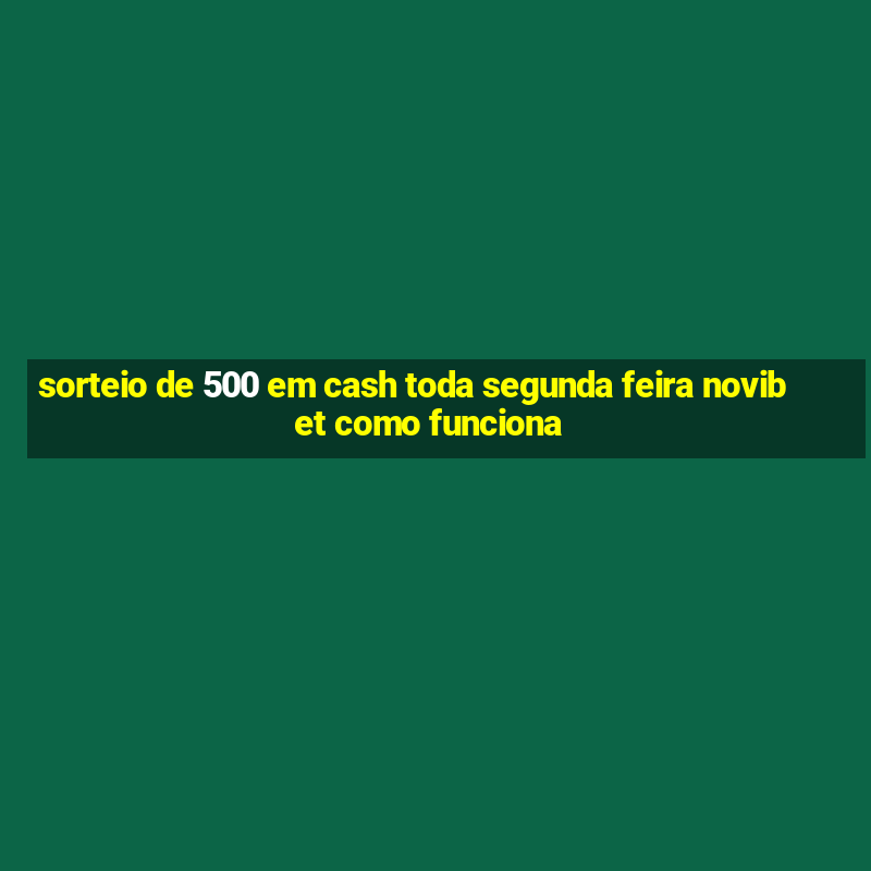 sorteio de 500 em cash toda segunda feira novibet como funciona