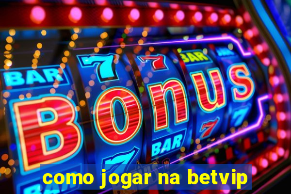 como jogar na betvip