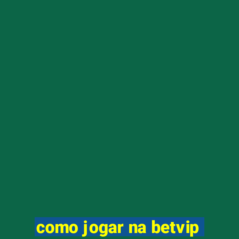 como jogar na betvip