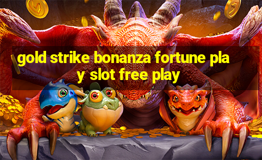 gold strike bonanza fortune play slot free play