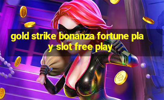 gold strike bonanza fortune play slot free play