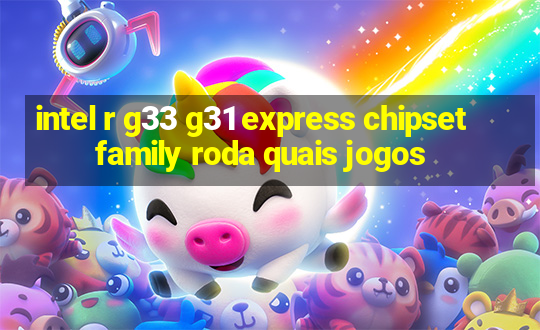 intel r g33 g31 express chipset family roda quais jogos