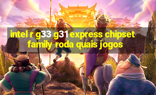 intel r g33 g31 express chipset family roda quais jogos